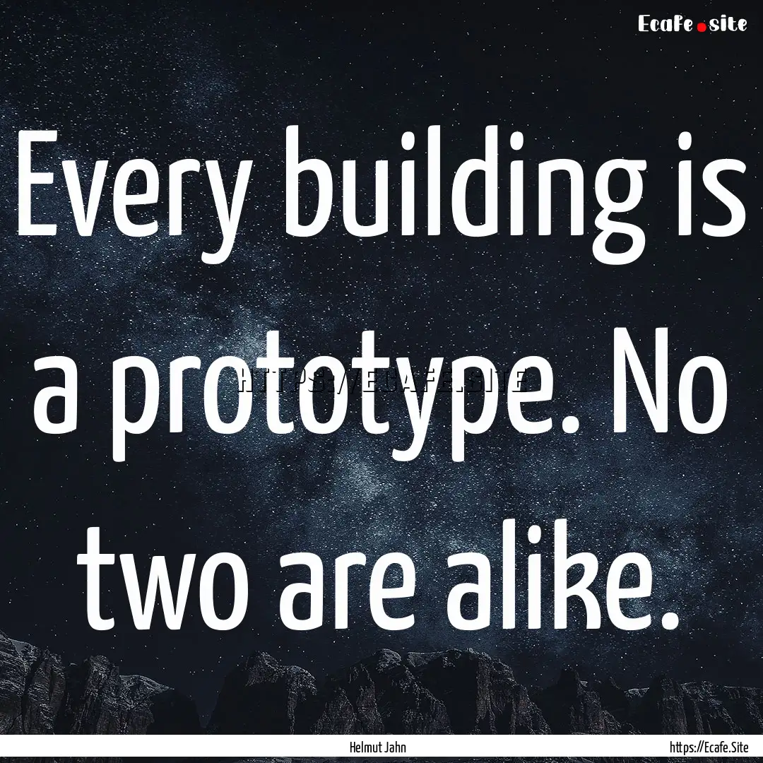 Every building is a prototype. No two are.... : Quote by Helmut Jahn