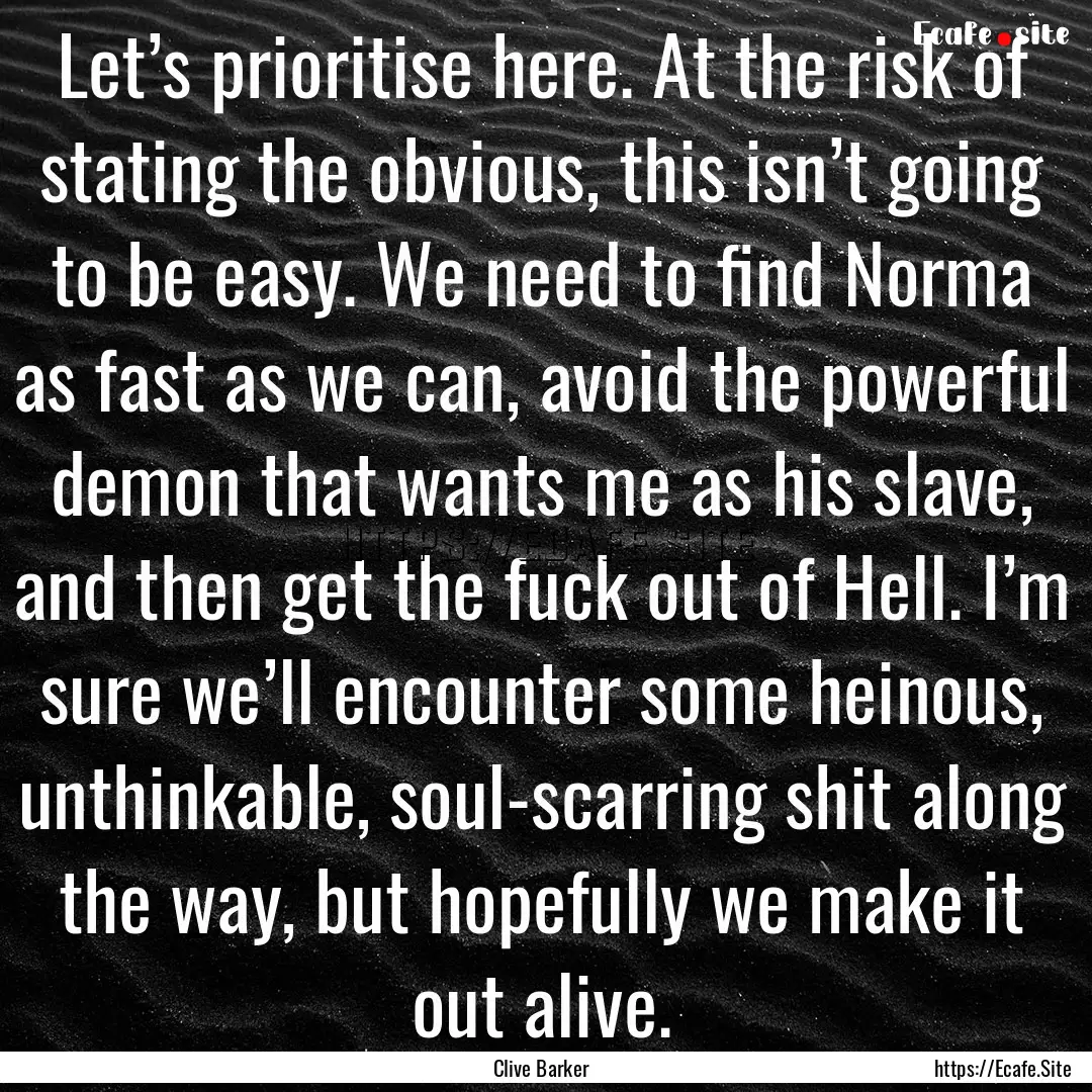 Let’s prioritise here. At the risk of stating.... : Quote by Clive Barker