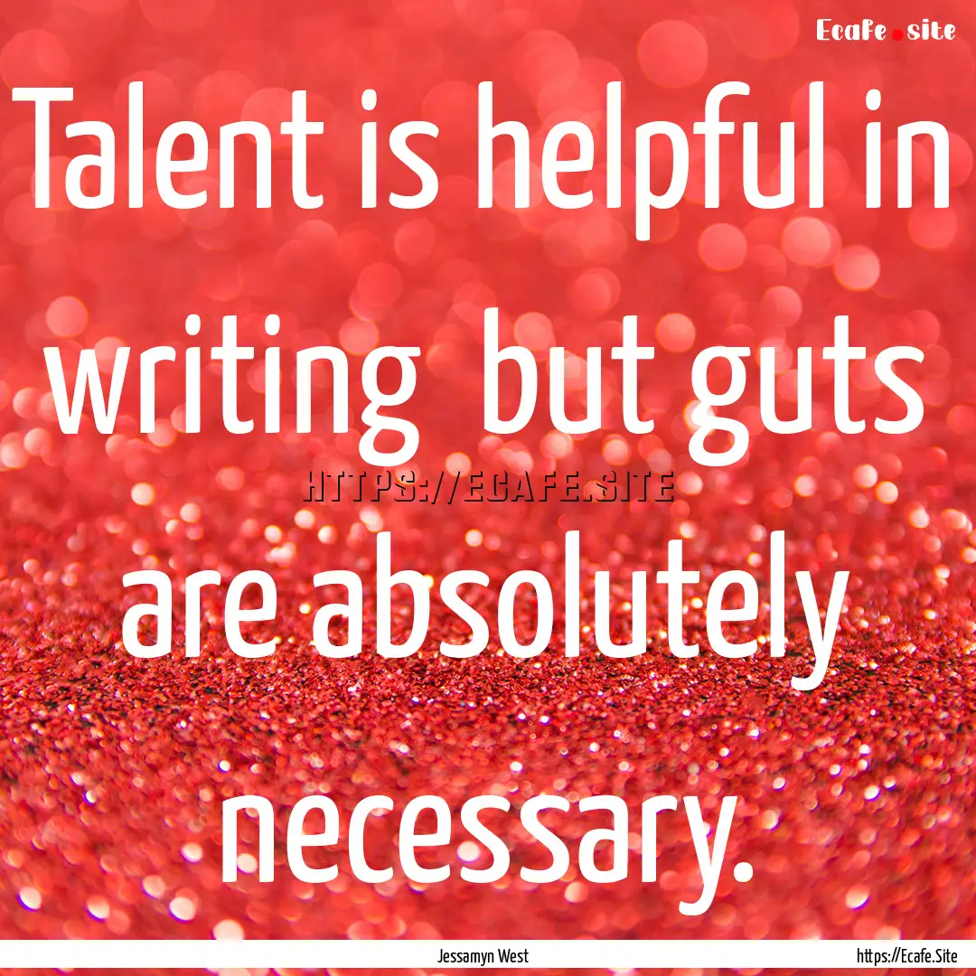 Talent is helpful in writing but guts are.... : Quote by Jessamyn West