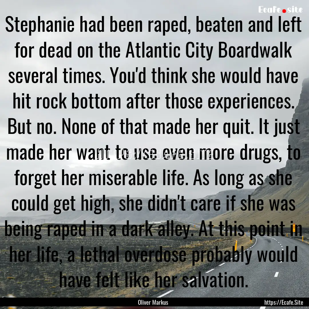 Stephanie had been raped, beaten and left.... : Quote by Oliver Markus