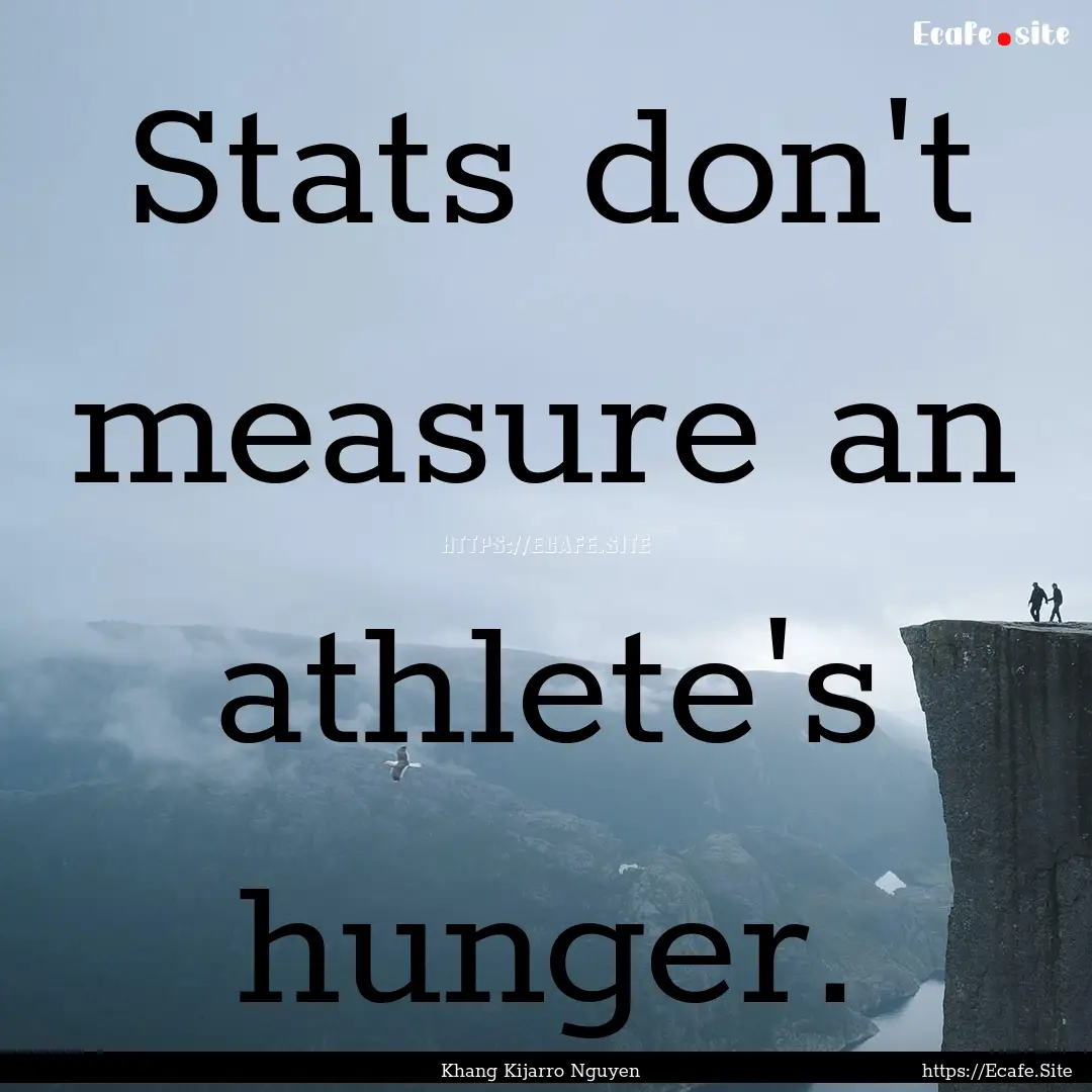 Stats don't measure an athlete's hunger. : Quote by Khang Kijarro Nguyen