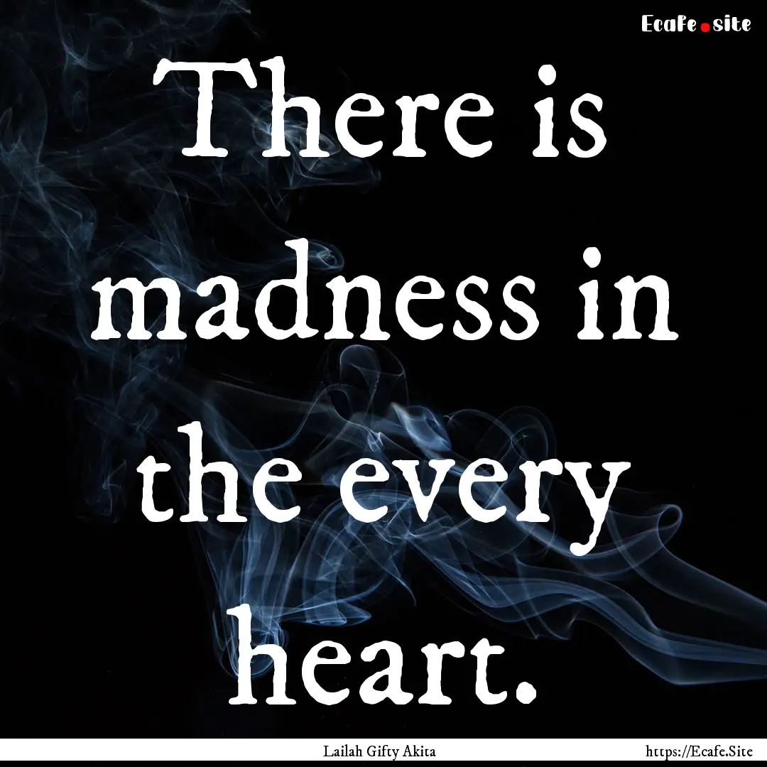 There is madness in the every heart. : Quote by Lailah Gifty Akita