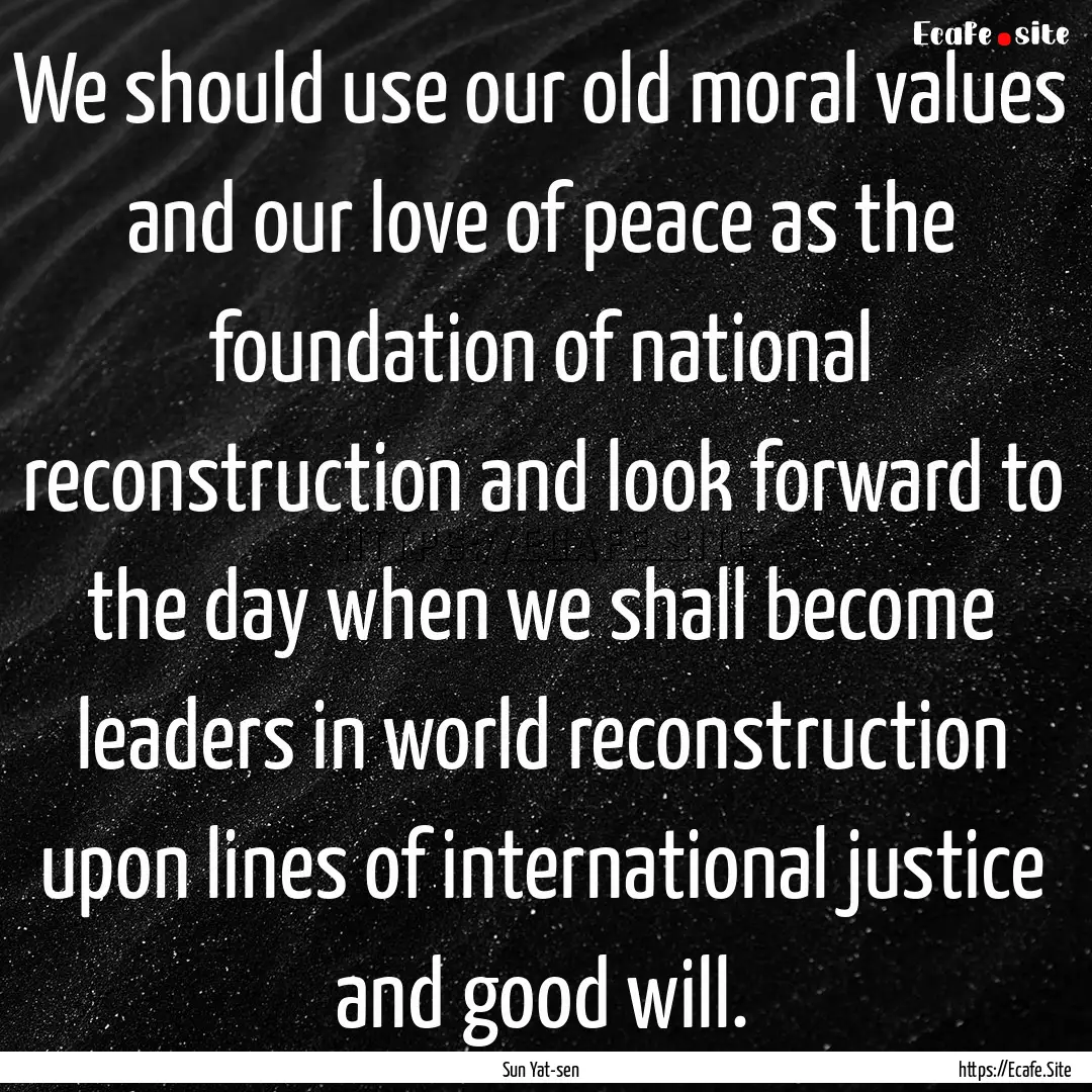 We should use our old moral values and our.... : Quote by Sun Yat-sen