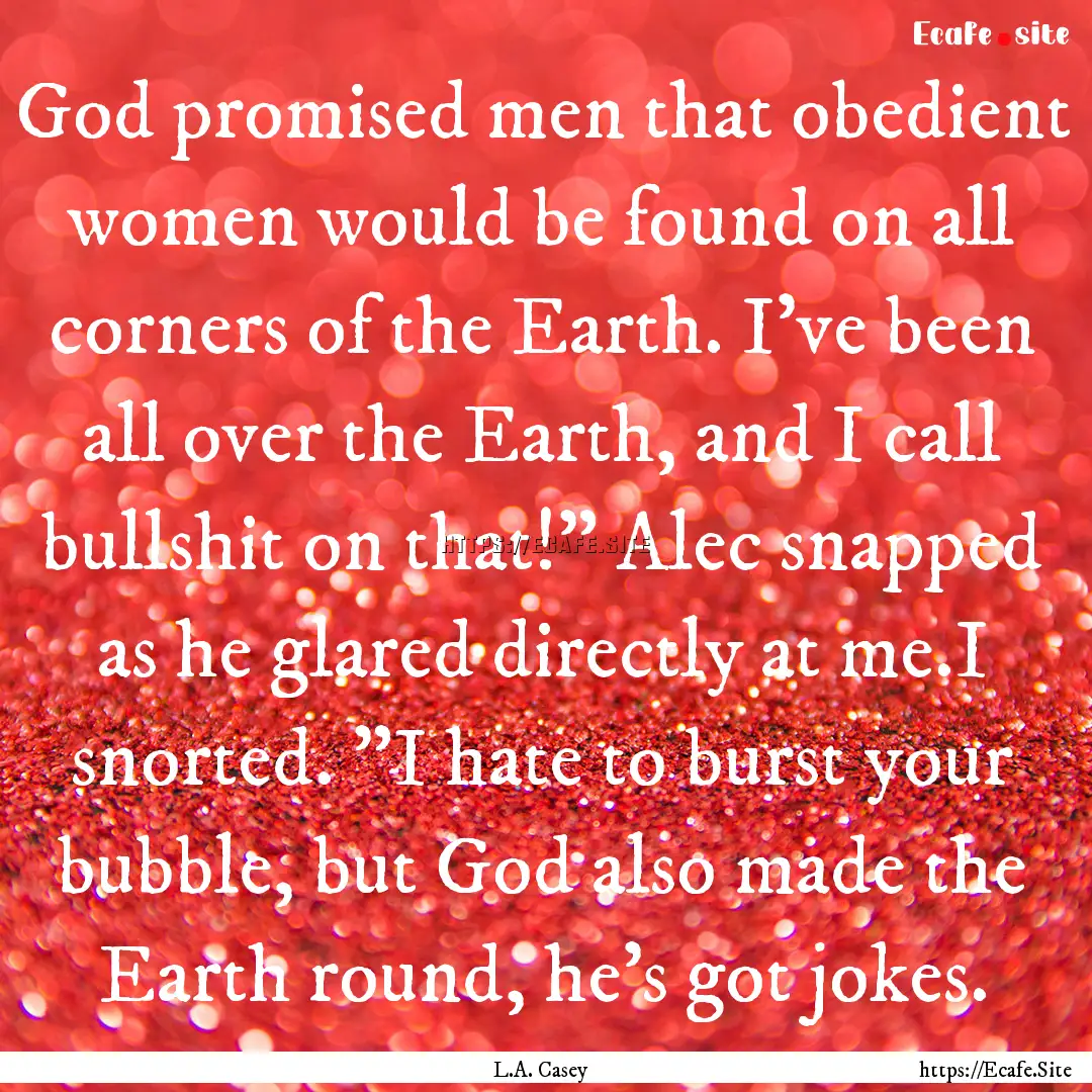 God promised men that obedient women would.... : Quote by L.A. Casey