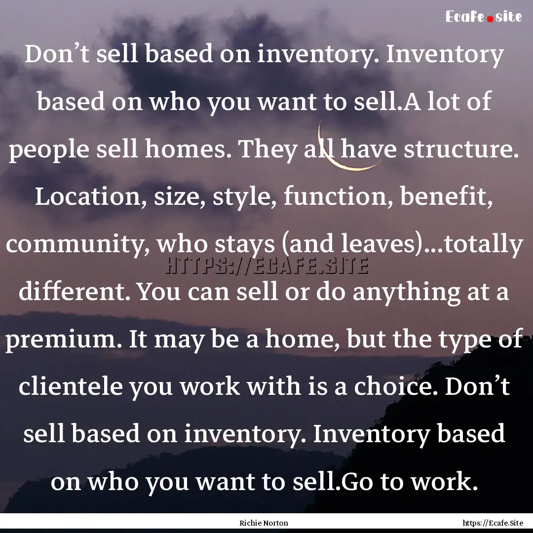 Don’t sell based on inventory. Inventory.... : Quote by Richie Norton