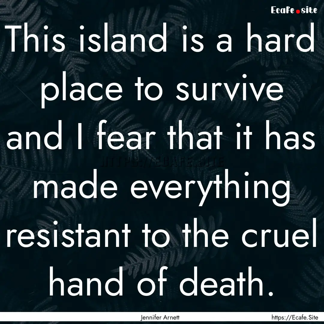 This island is a hard place to survive and.... : Quote by Jennifer Arnett