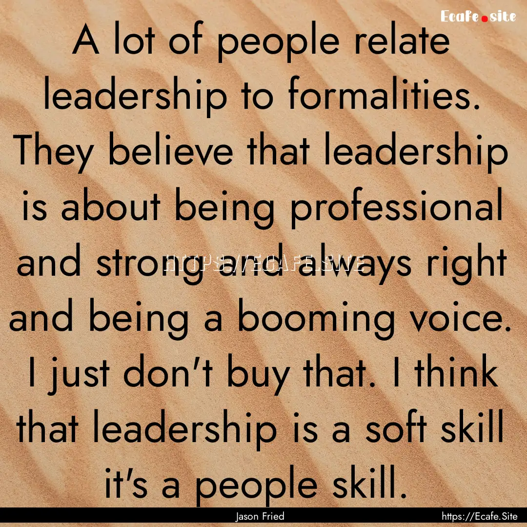 A lot of people relate leadership to formalities..... : Quote by Jason Fried