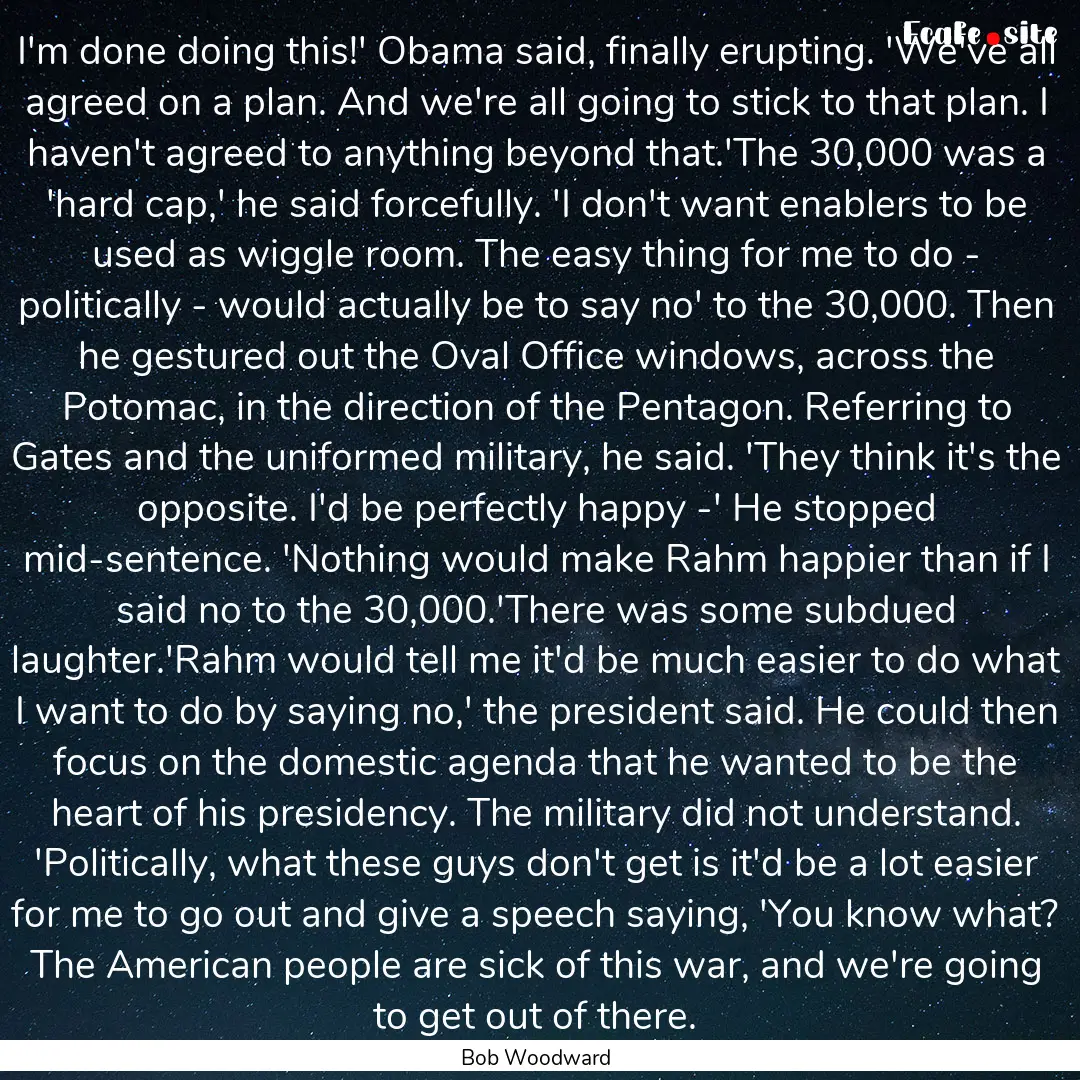 I'm done doing this!' Obama said, finally.... : Quote by Bob Woodward