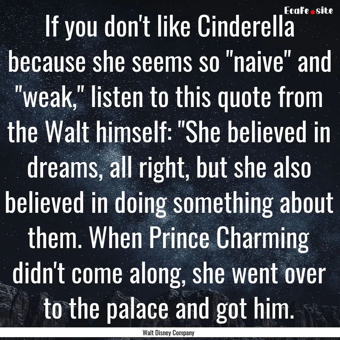 If you don't like Cinderella because she.... : Quote by Walt Disney Company