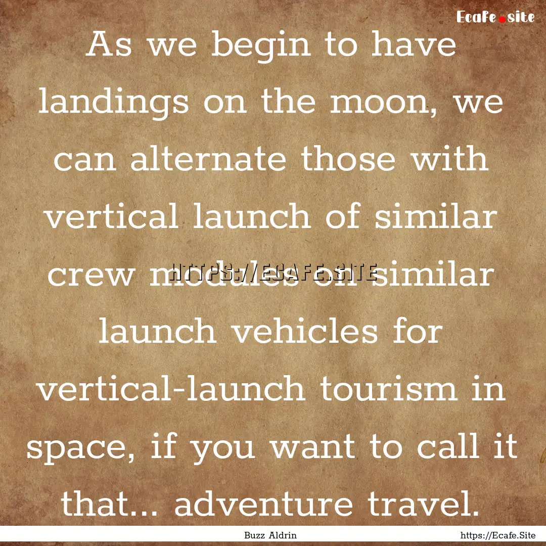 As we begin to have landings on the moon,.... : Quote by Buzz Aldrin