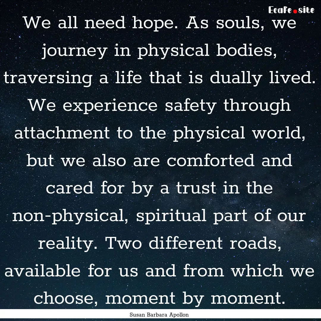 We all need hope. As souls, we journey in.... : Quote by Susan Barbara Apollon