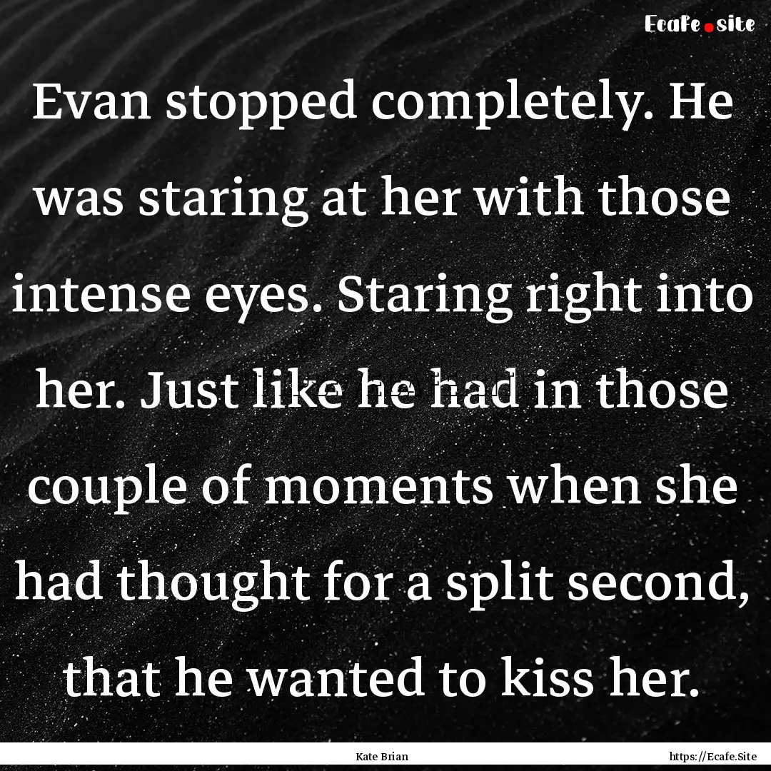 Evan stopped completely. He was staring at.... : Quote by Kate Brian