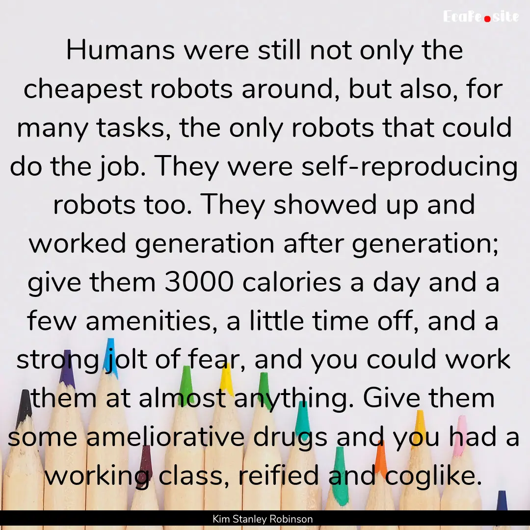 Humans were still not only the cheapest robots.... : Quote by Kim Stanley Robinson