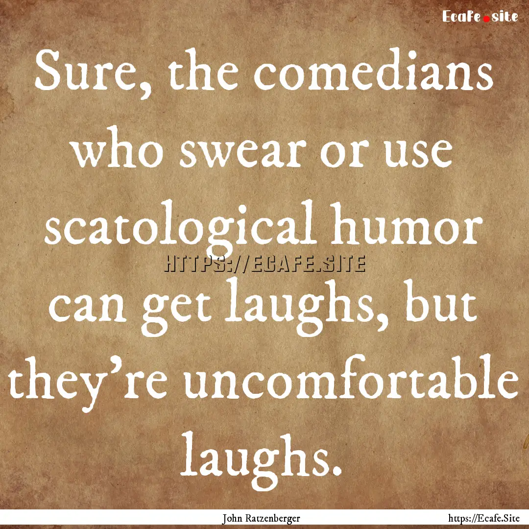 Sure, the comedians who swear or use scatological.... : Quote by John Ratzenberger