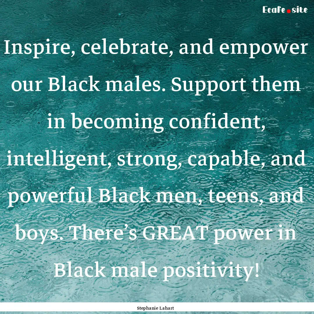 Inspire, celebrate, and empower our Black.... : Quote by Stephanie Lahart