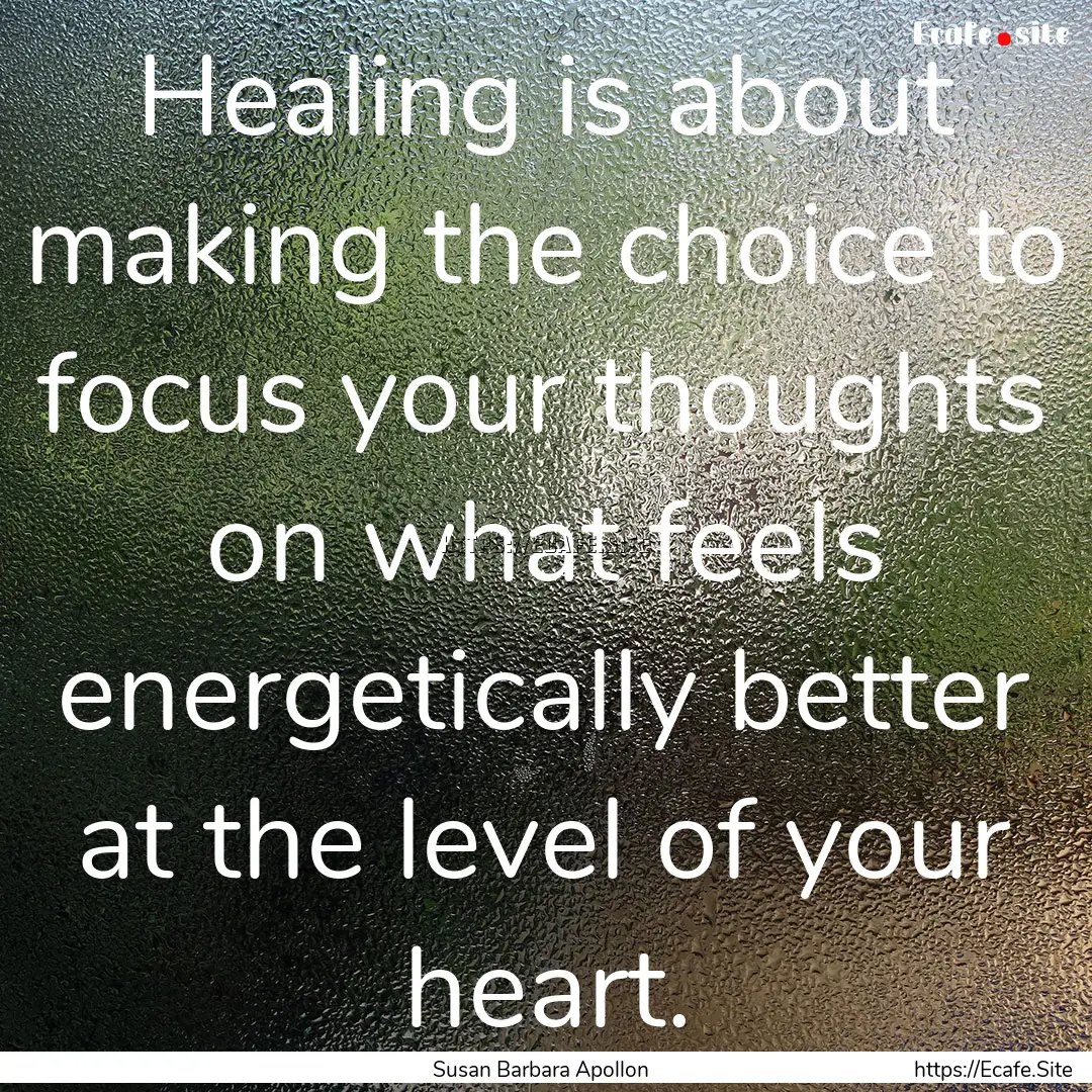 Healing is about making the choice to focus.... : Quote by Susan Barbara Apollon