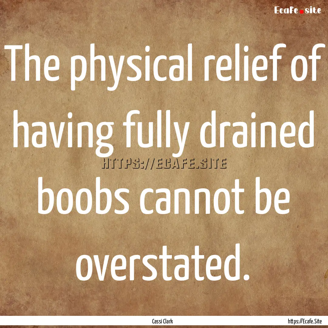 The physical relief of having fully drained.... : Quote by Cassi Clark