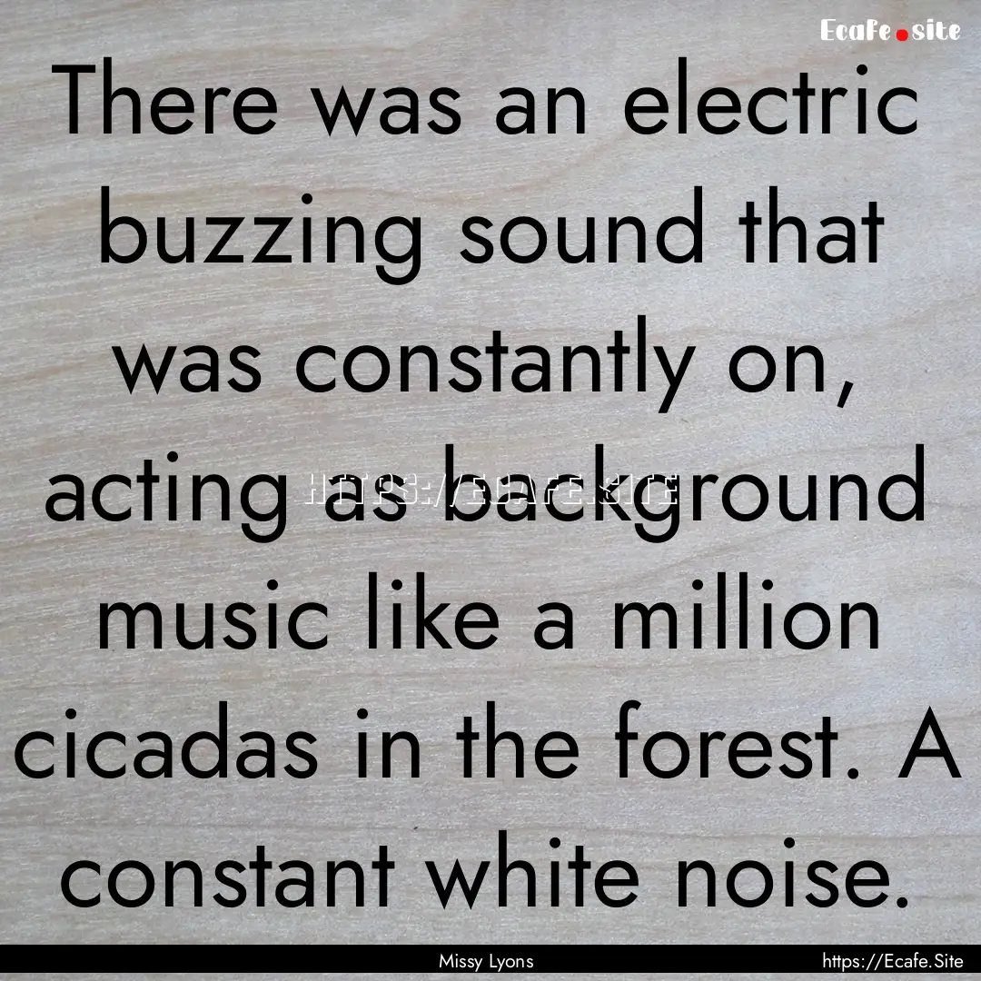 There was an electric buzzing sound that.... : Quote by Missy Lyons