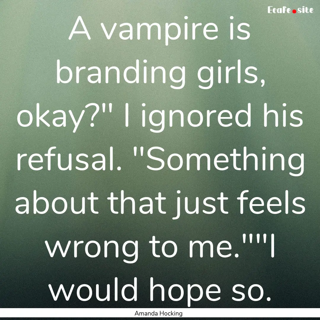 A vampire is branding girls, okay?