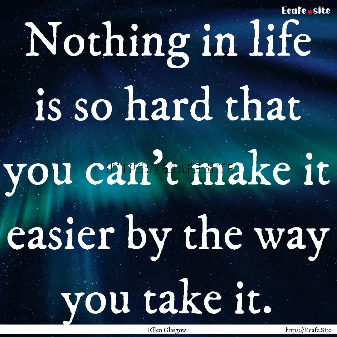 Nothing in life is so hard that you can't.... : Quote by Ellen Glasgow