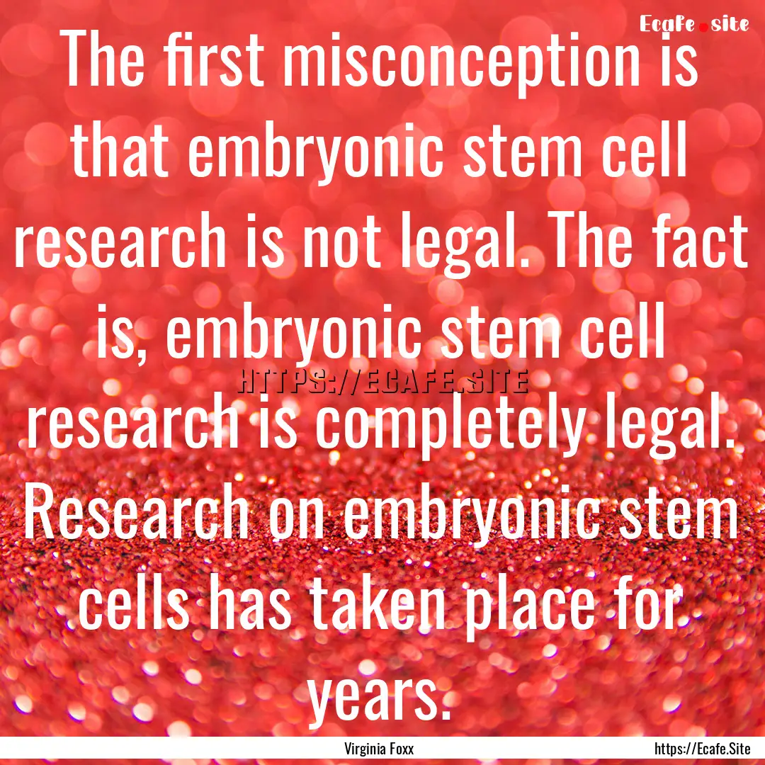 The first misconception is that embryonic.... : Quote by Virginia Foxx