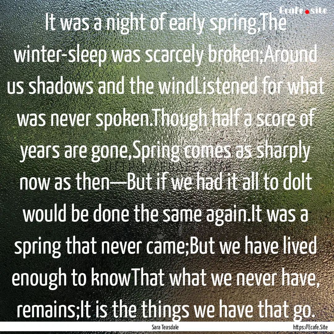 It was a night of early spring,The winter-sleep.... : Quote by Sara Teasdale