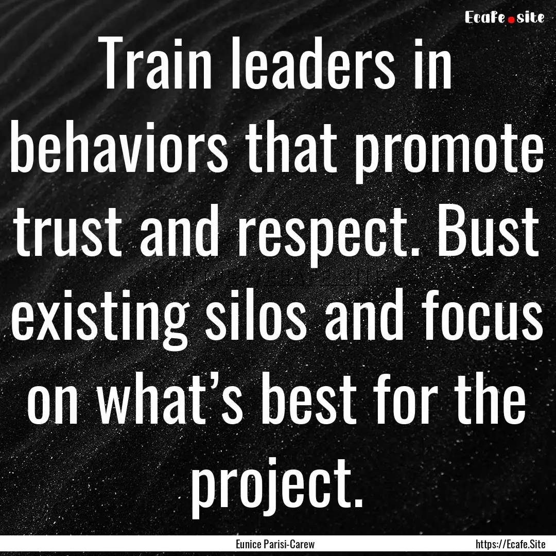 Train leaders in behaviors that promote trust.... : Quote by Eunice Parisi-Carew