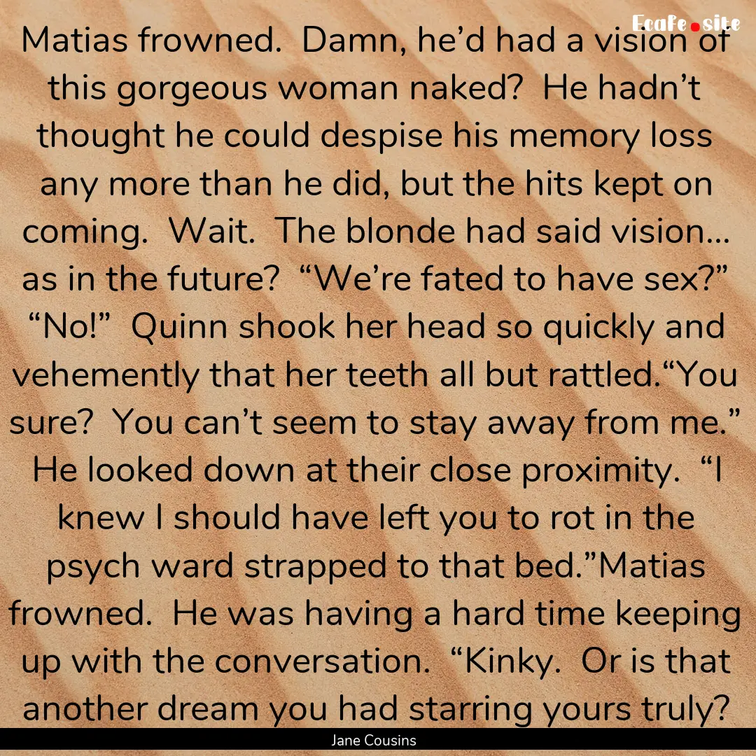 Matias frowned.  Damn, he’d had a vision.... : Quote by Jane Cousins