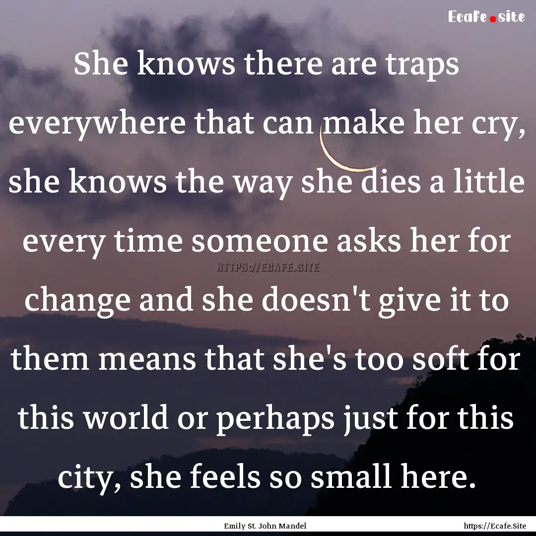 She knows there are traps everywhere that.... : Quote by Emily St. John Mandel