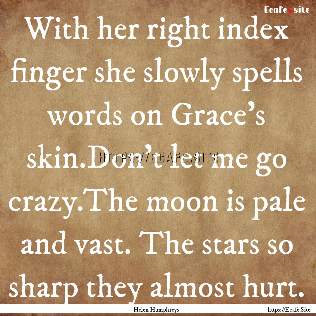 With her right index finger she slowly spells.... : Quote by Helen Humphreys