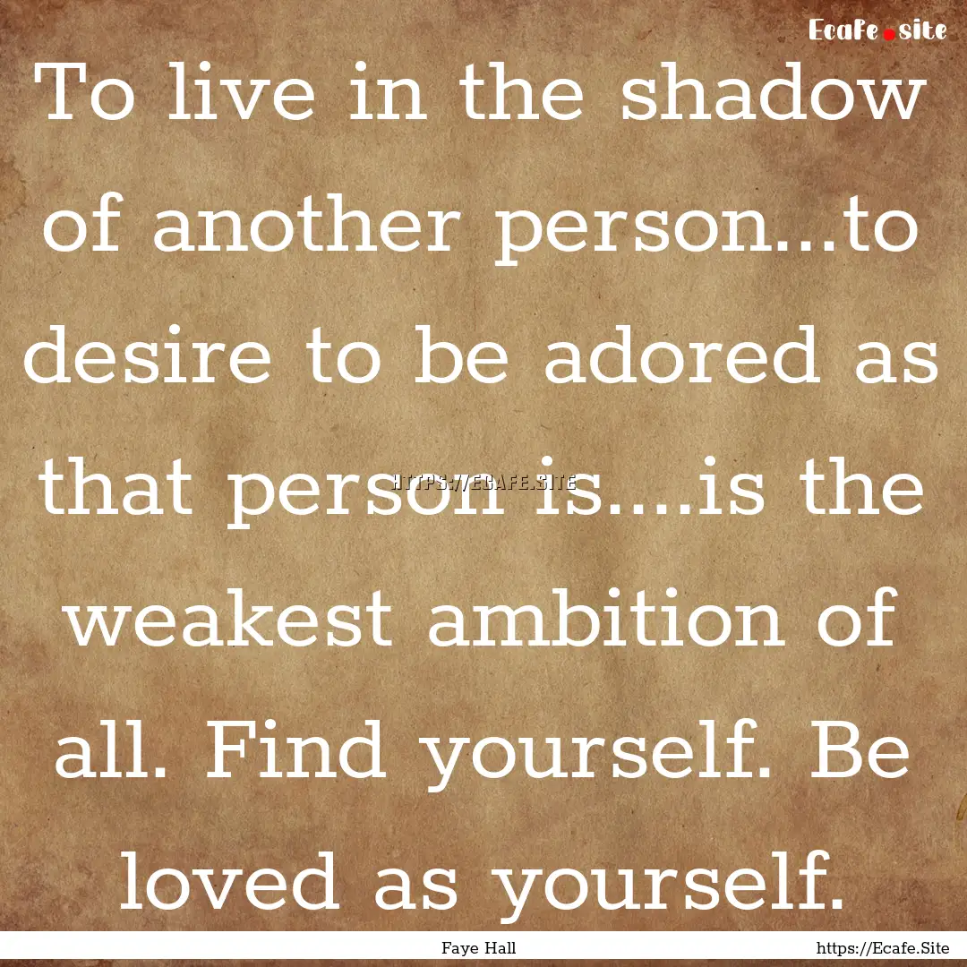 To live in the shadow of another person...to.... : Quote by Faye Hall