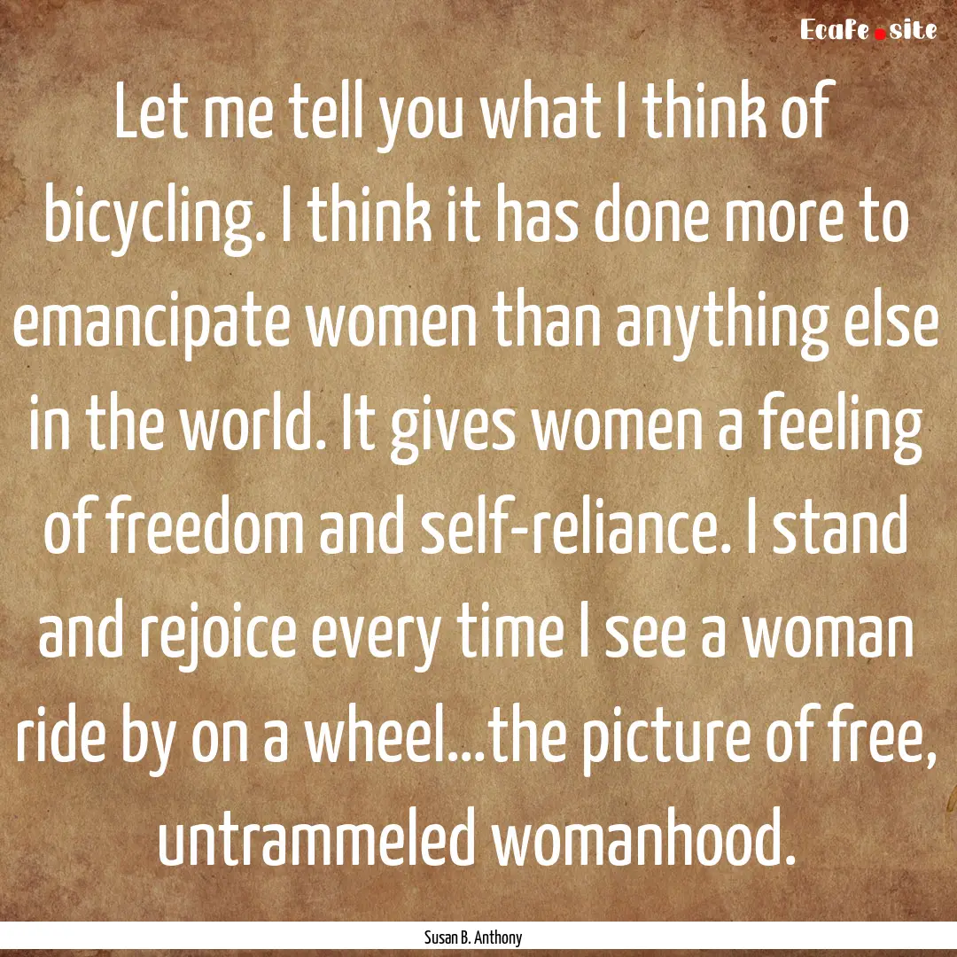 Let me tell you what I think of bicycling..... : Quote by Susan B. Anthony