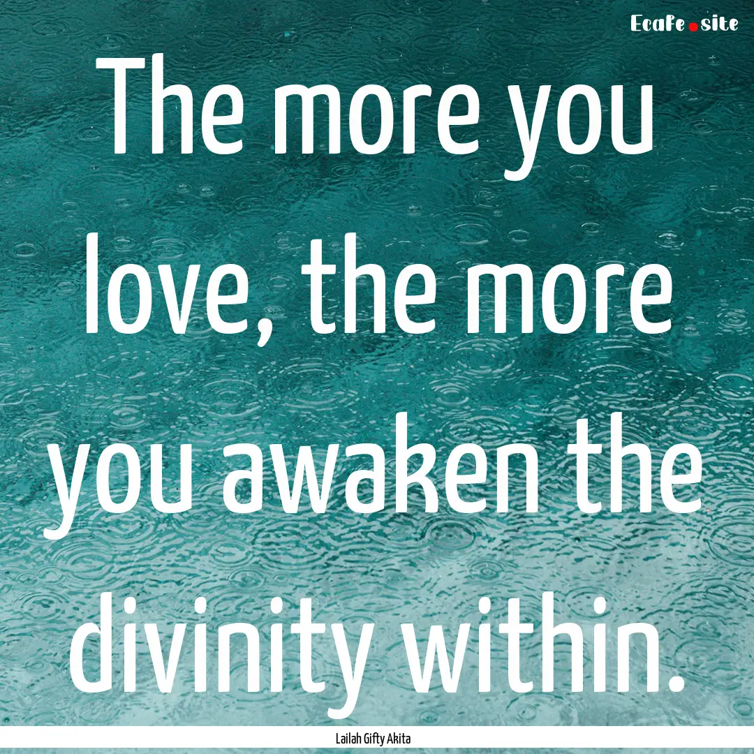 The more you love, the more you awaken the.... : Quote by Lailah Gifty Akita