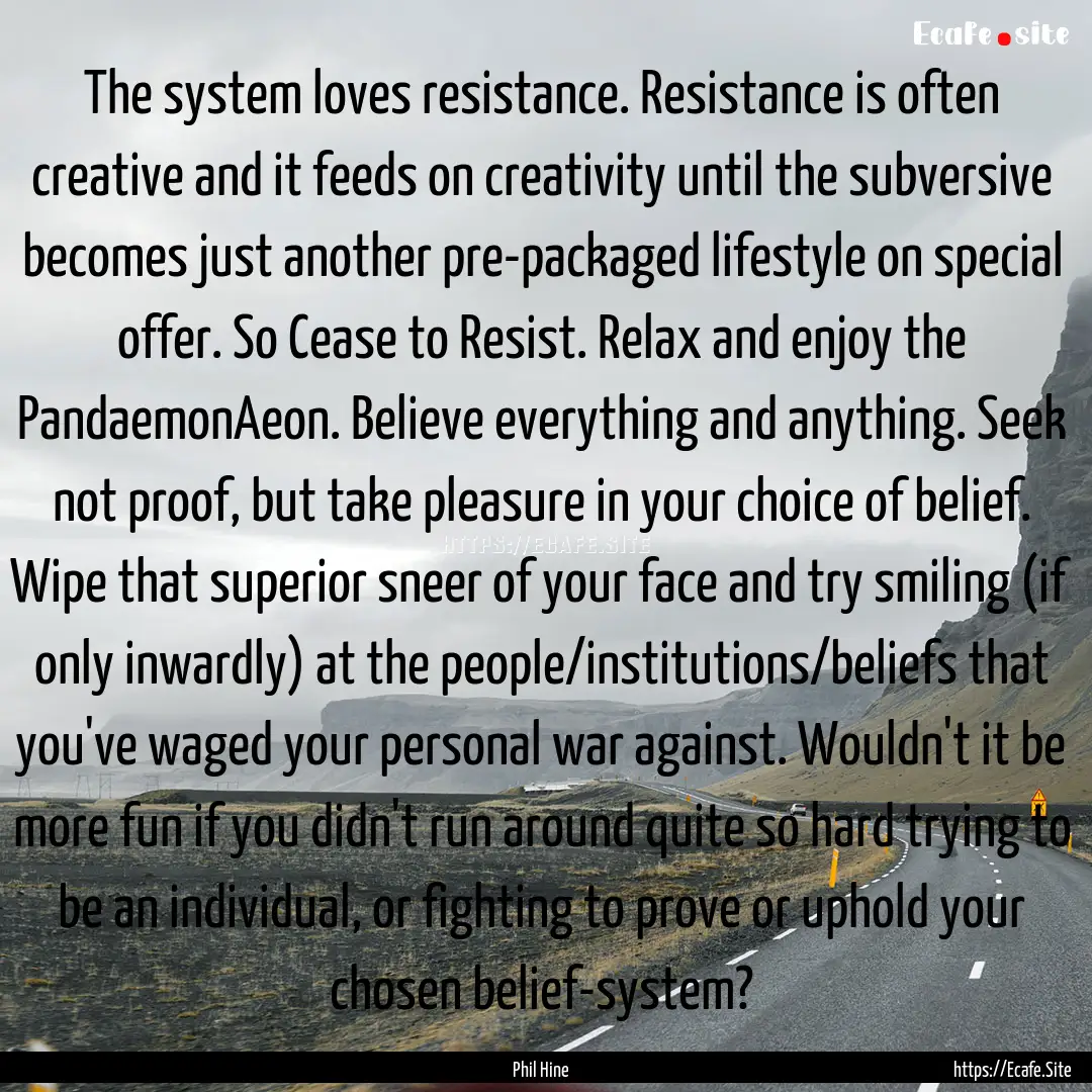 The system loves resistance. Resistance is.... : Quote by Phil Hine