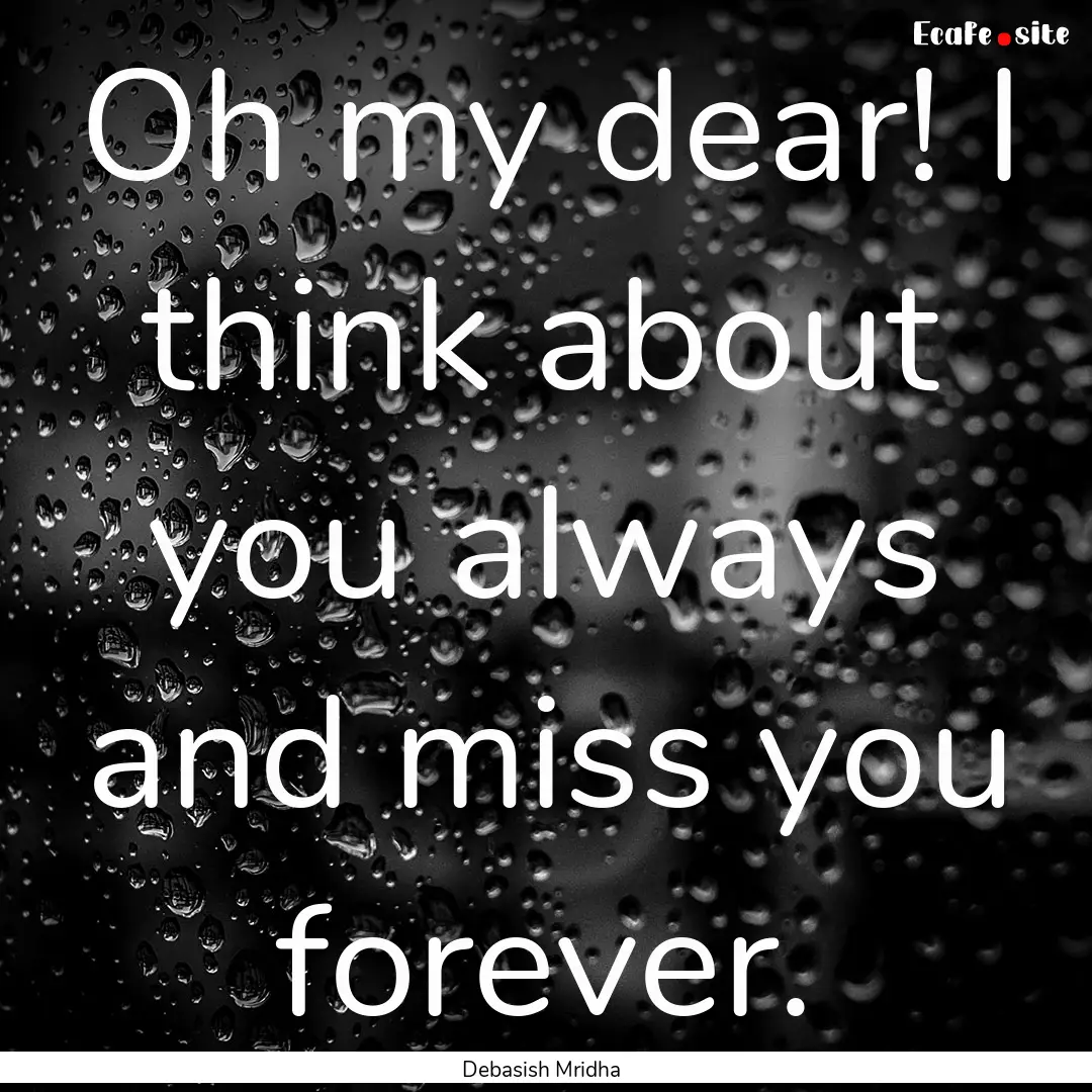 Oh my dear! I think about you always and.... : Quote by Debasish Mridha