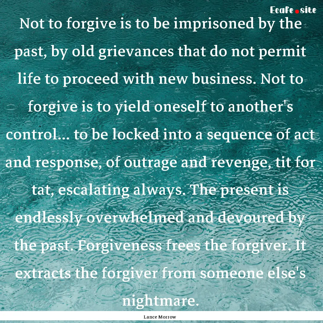 Not to forgive is to be imprisoned by the.... : Quote by Lance Morrow