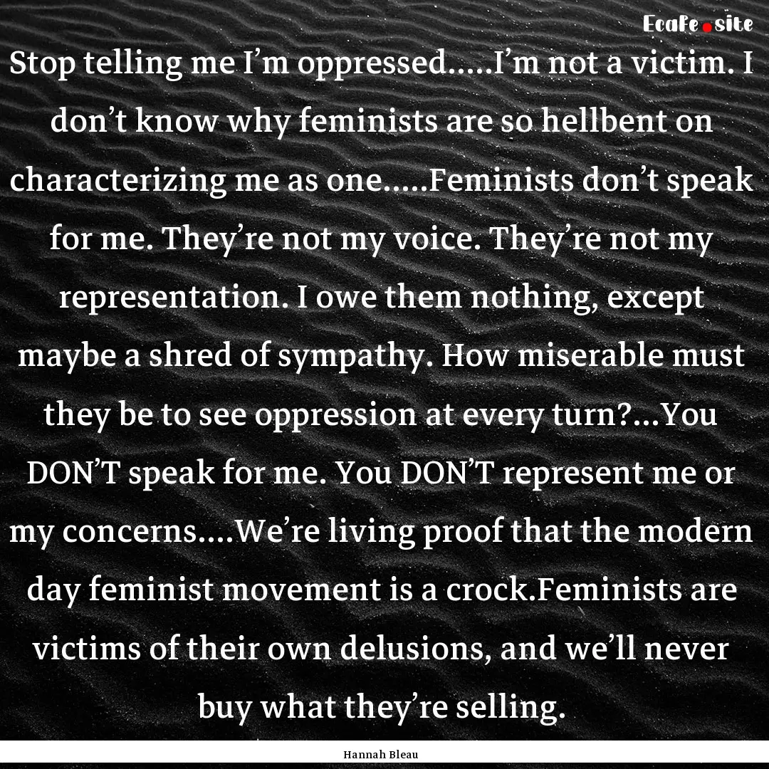 Stop telling me I’m oppressed.....I’m.... : Quote by Hannah Bleau