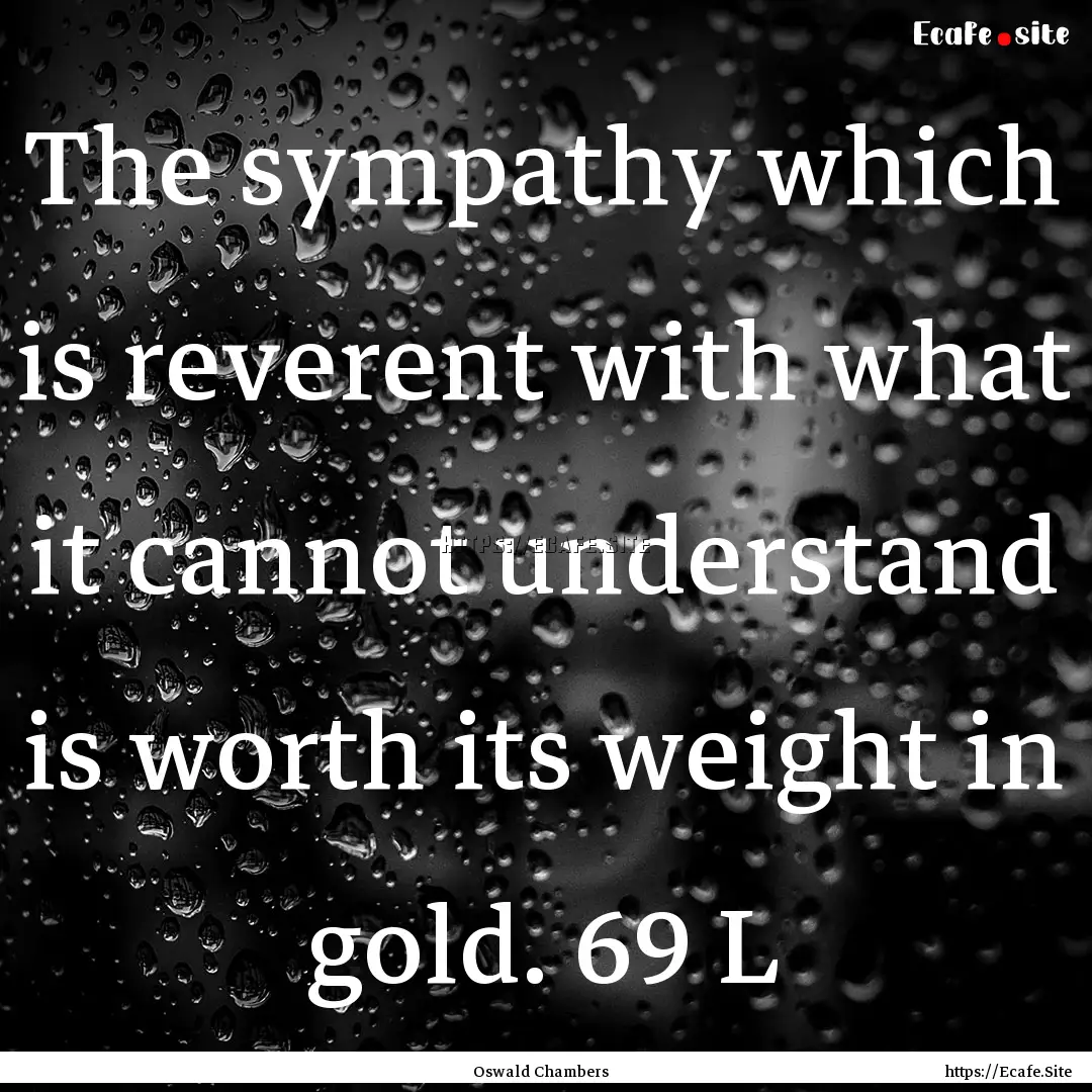 The sympathy which is reverent with what.... : Quote by Oswald Chambers