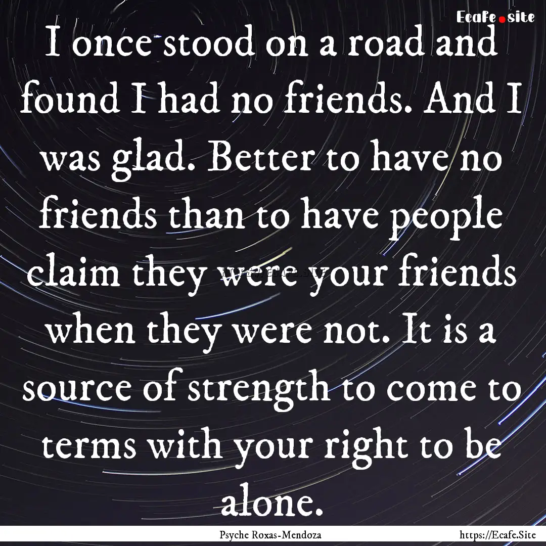 I once stood on a road and found I had no.... : Quote by Psyche Roxas-Mendoza