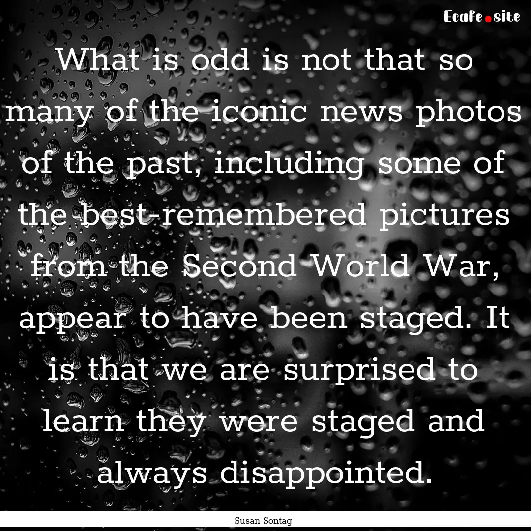 What is odd is not that so many of the iconic.... : Quote by Susan Sontag