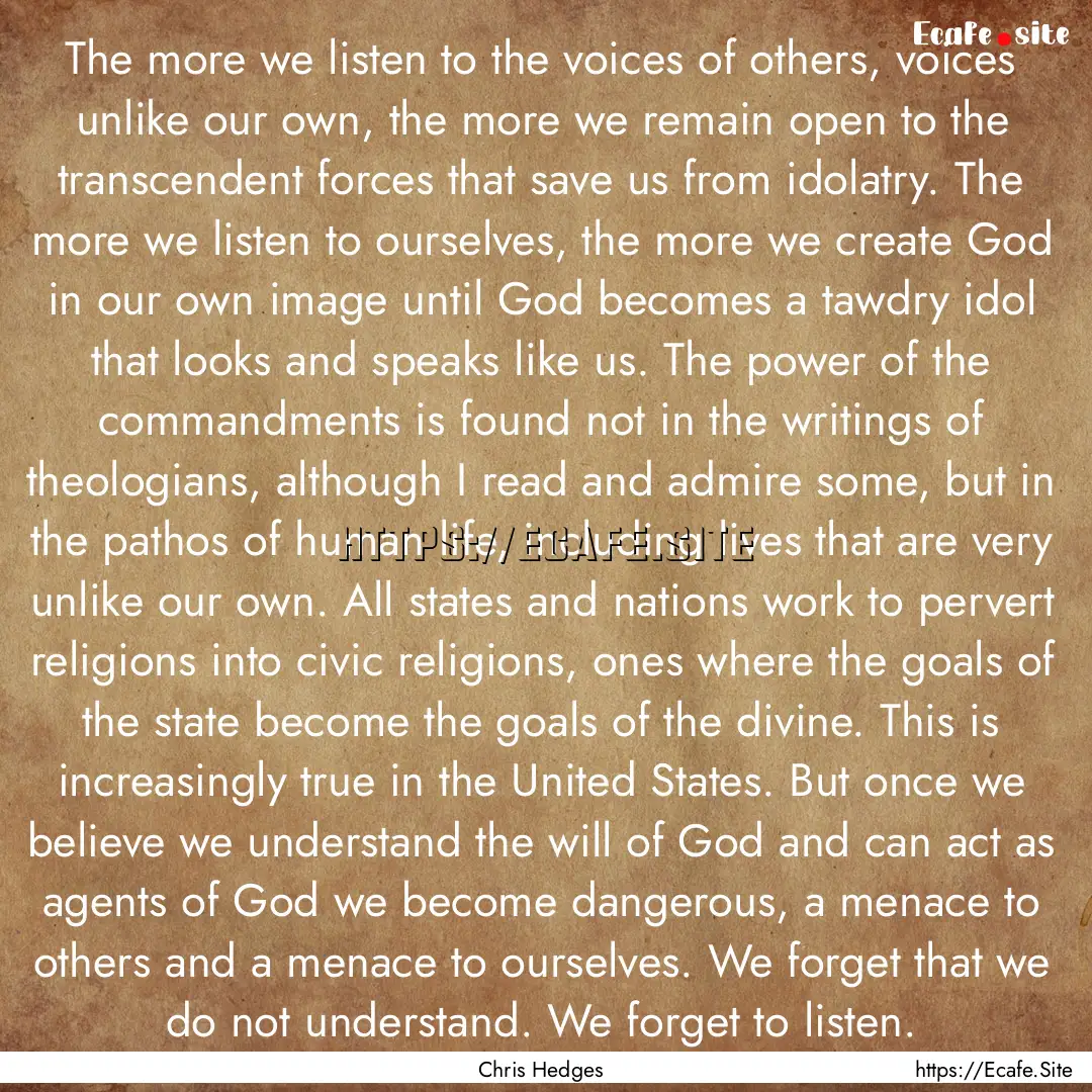 The more we listen to the voices of others,.... : Quote by Chris Hedges