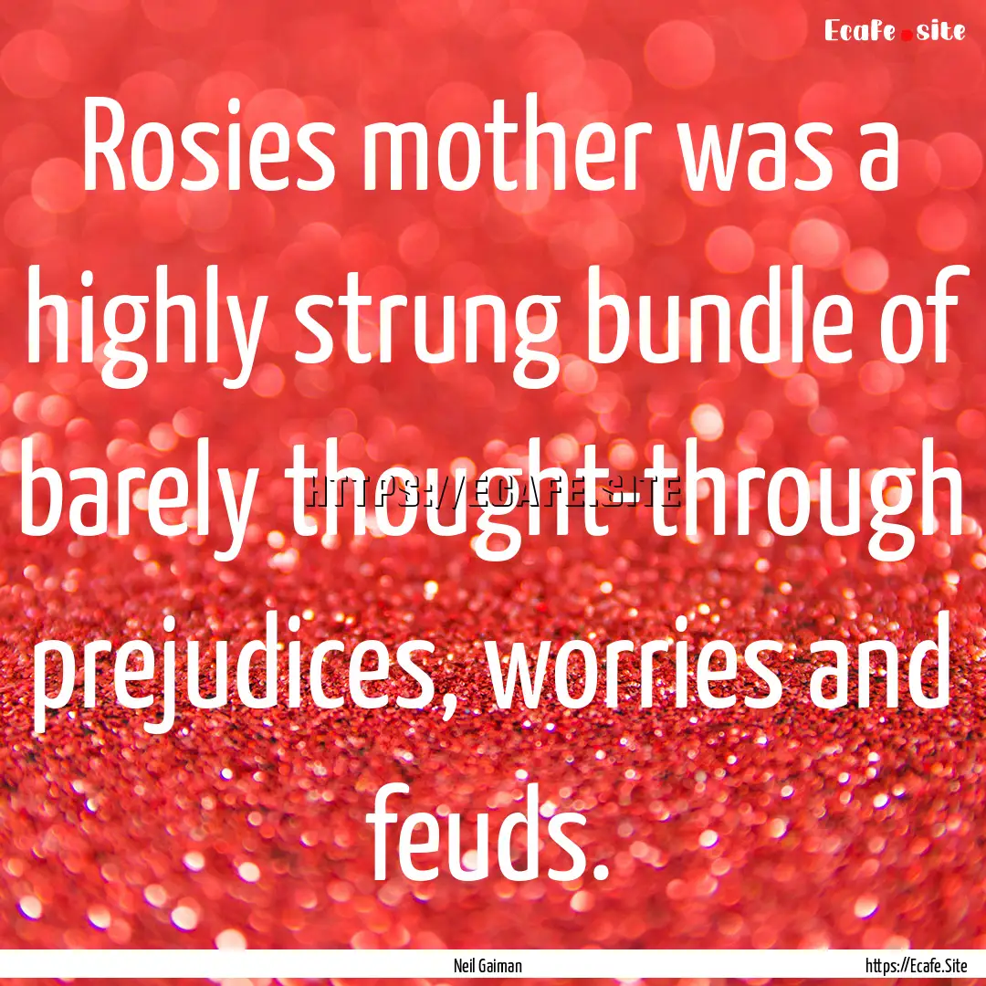 Rosies mother was a highly strung bundle.... : Quote by Neil Gaiman