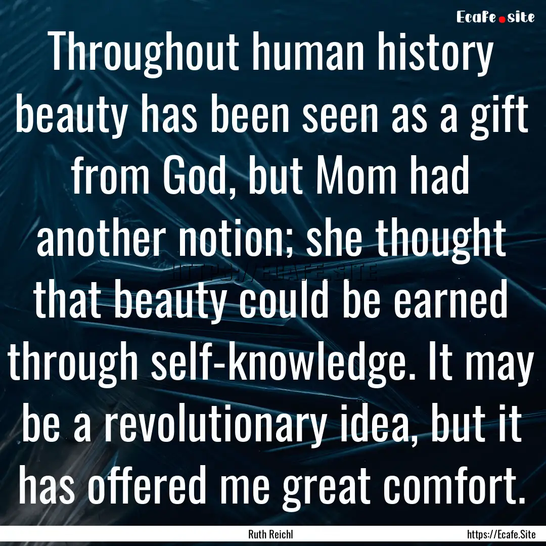 Throughout human history beauty has been.... : Quote by Ruth Reichl