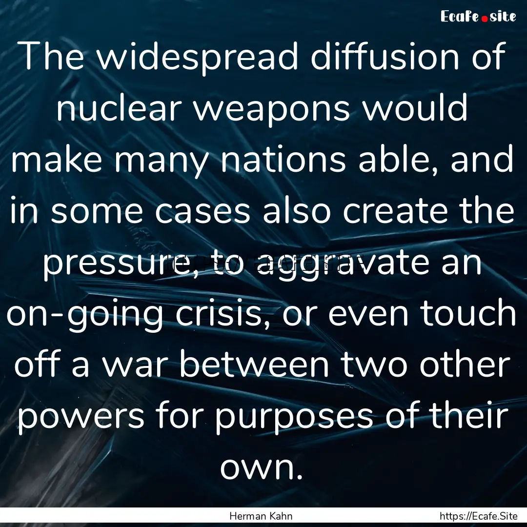 The widespread diffusion of nuclear weapons.... : Quote by Herman Kahn