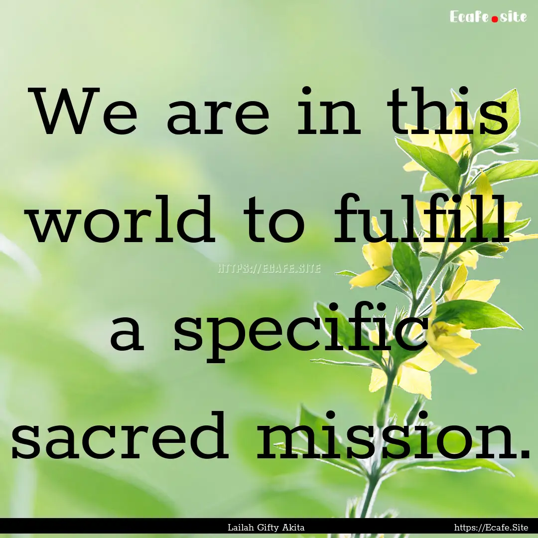 We are in this world to fulfill a specific.... : Quote by Lailah Gifty Akita