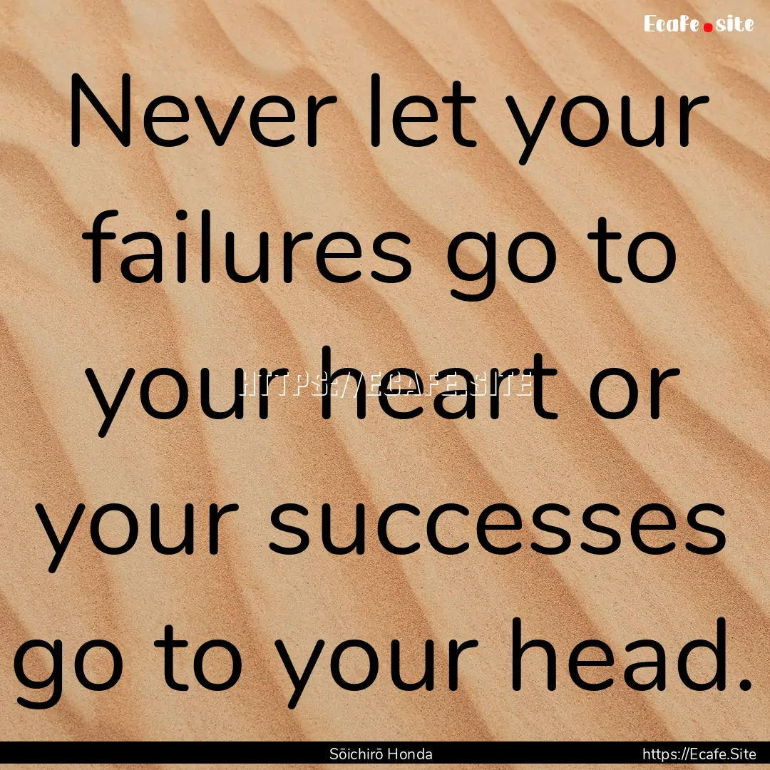 Never let your failures go to your heart.... : Quote by Sōichirō Honda