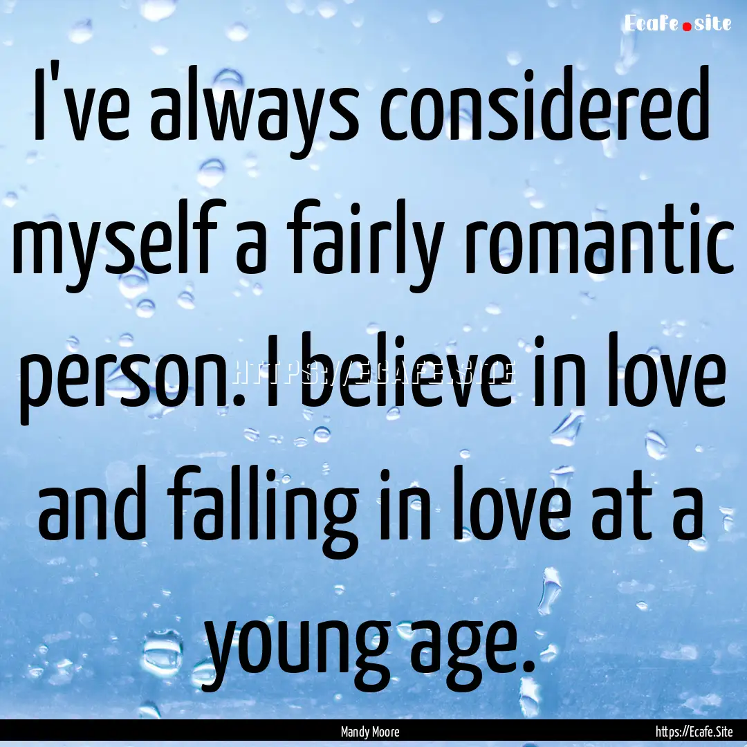 I've always considered myself a fairly romantic.... : Quote by Mandy Moore