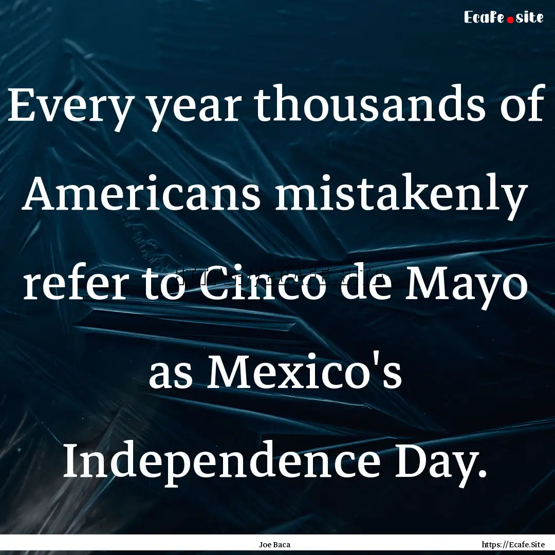 Every year thousands of Americans mistakenly.... : Quote by Joe Baca