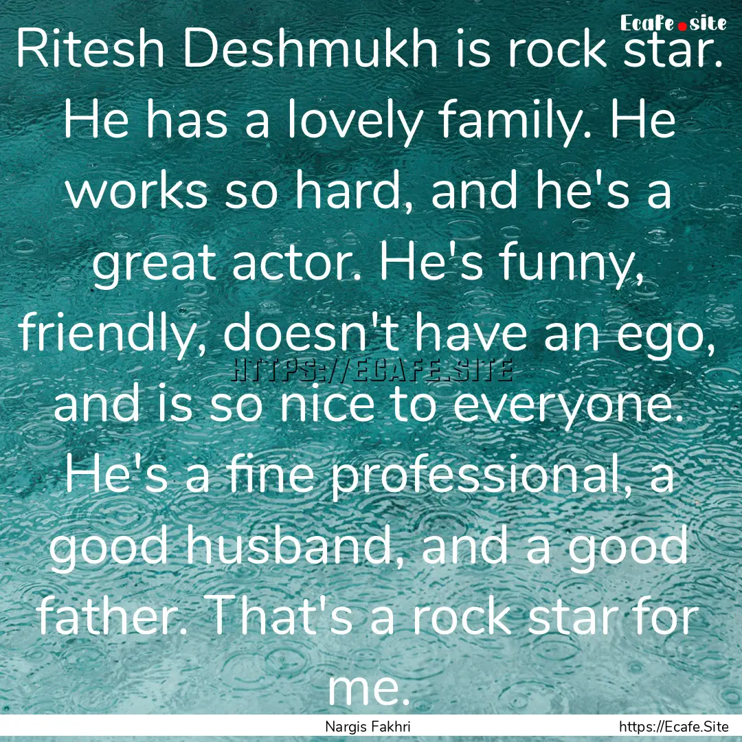 Ritesh Deshmukh is rock star. He has a lovely.... : Quote by Nargis Fakhri