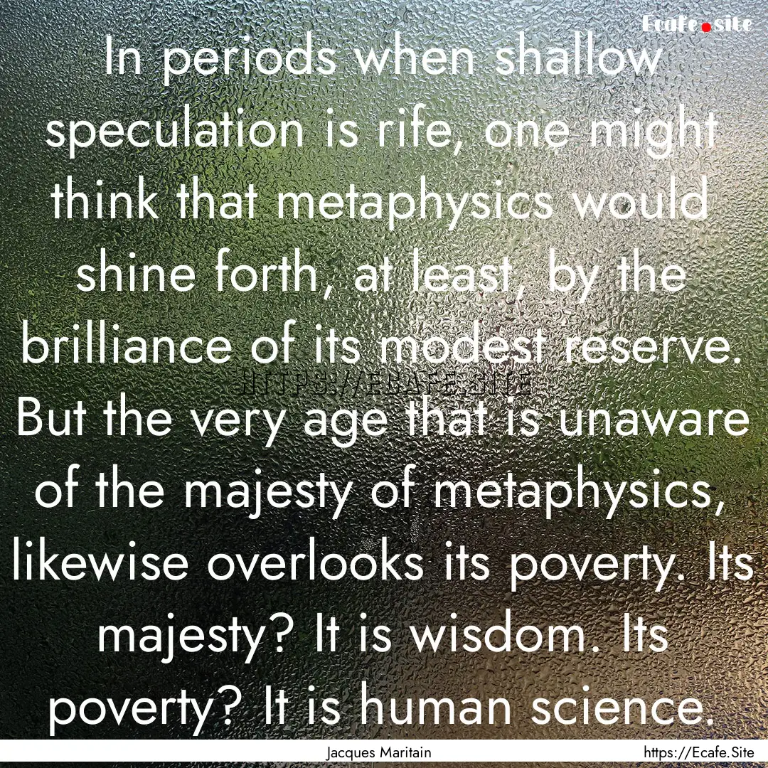 In periods when shallow speculation is rife,.... : Quote by Jacques Maritain